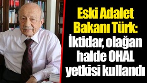 Eski Adalet Bakanı Türk: İktidar, olağan halde OHAL yetkisi kullandı