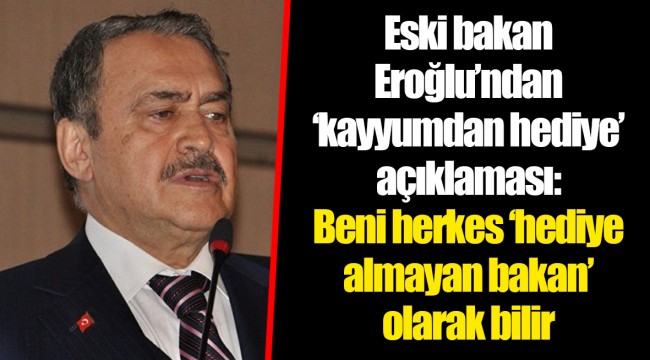 Eski bakan Eroğlu’ndan ‘kayyumdan hediye’ açıklaması: Beni herkes ‘hediye almayan bakan’ olarak bilir