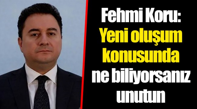 Fehmi Koru: Yeni oluşum konusunda ne biliyorsanız unutun