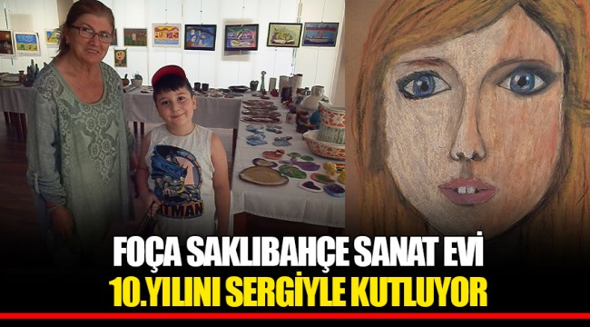 FOÇA SAKLIBAHÇE SANAT EVİ 10.YILINI SERGİYLE KUTLUYOR