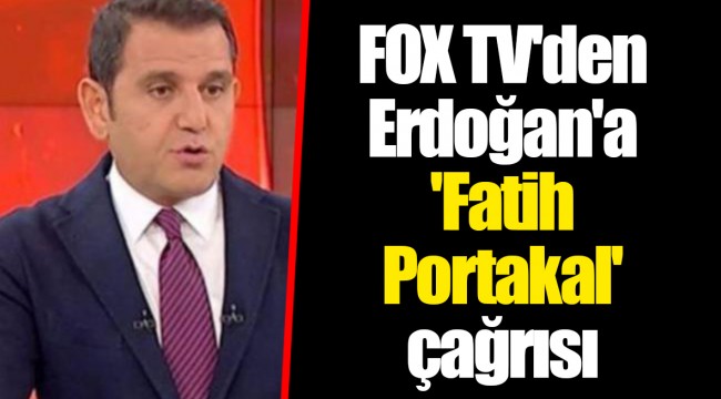 FOX TV'den Erdoğan'a 'Fatih Portakal' çağrısı