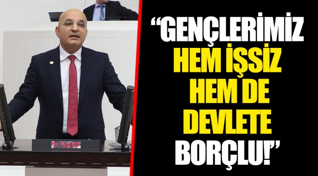 “GENÇLERİMİZ HEM İŞSİZ HEM DE DEVLETE BORÇLU!”
