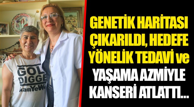 GENETİK HARİTASI ÇIKARILDI, HEDEFE YÖNELİK TEDAVİ ve YAŞAMA AZMİYLE KANSERİ ATLATTI…