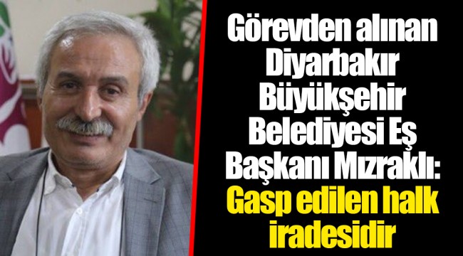 Görevden alınan Diyarbakır Büyükşehir Belediyesi Eş Başkanı Mızraklı: Gasp edilen halk iradesidir
