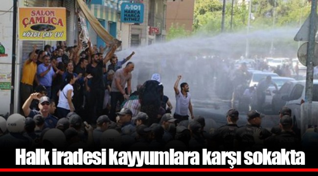 Halk iradesi kayyumlara karşı sokakta
