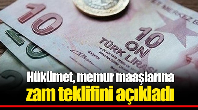 Hükümet, memur maaşlarına zam teklifini açıkladı