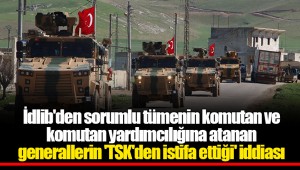 İdlib'den sorumlu tümenin komutan ve komutan yardımcılığına atanan generallerin 'TSK'den istifa ettiği' iddiası