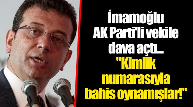 İmamoğlu AK Parti'li vekile dava açtı... "Kimlik numarasıyla bahis oynamışlar!"