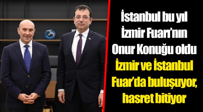 İstanbul bu yıl İzmir Fuarı’nın Onur Konuğu oldu