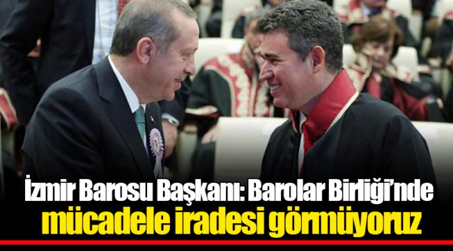 İzmir Barosu Başkanı: Barolar Birliği’nde mücadele iradesi görmüyoruz