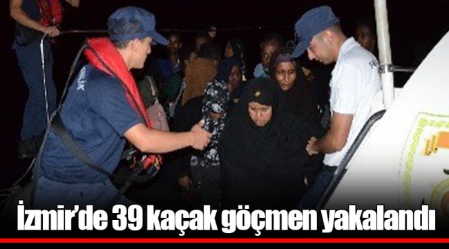 İzmir’de 39 kaçak göçmen yakalandı