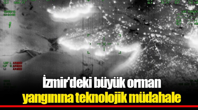 İzmir'deki büyük orman yangınına teknolojik müdahale