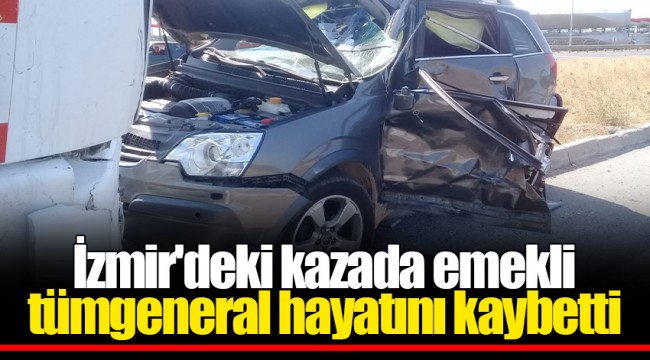 İzmir'deki kazada emekli tümgeneral hayatını kaybetti