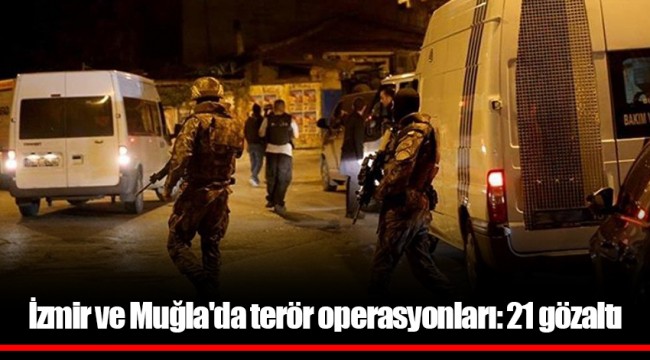 İzmir ve Muğla'da terör operasyonları: 21 gözaltı