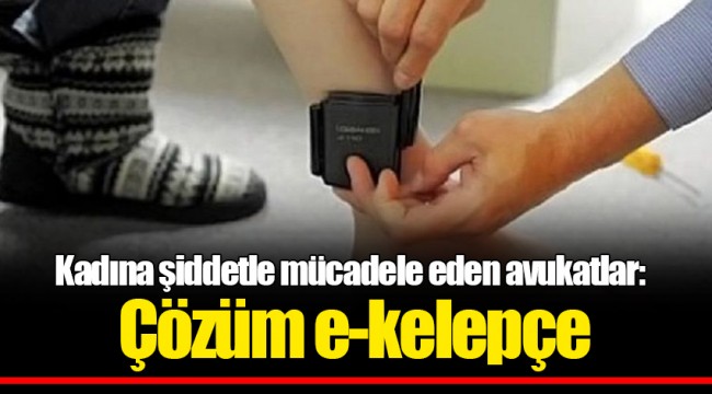 Kadına şiddetle mücadele eden avukatlar: Çözüm e-kelepçe