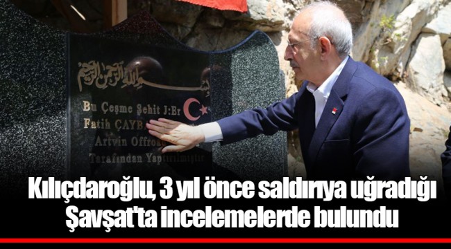 Kılıçdaroğlu, 3 yıl önce saldırıya uğradığı Şavşat'ta incelemelerde bulundu