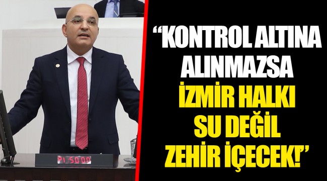 “KONTROL ALTINA ALINMAZSA İZMİR HALKI SU DEĞİL ZEHİR İÇECEK!”