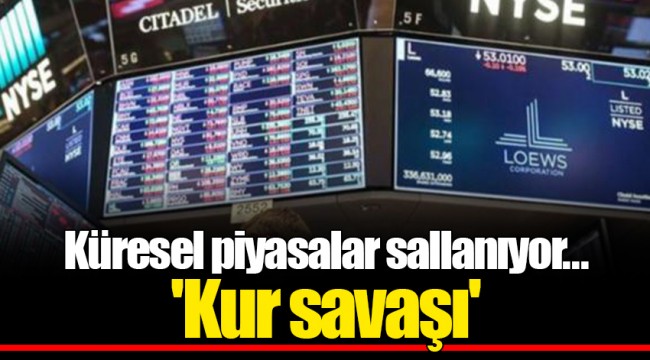 Küresel piyasalar sallanıyor... 'Kur savaşı'