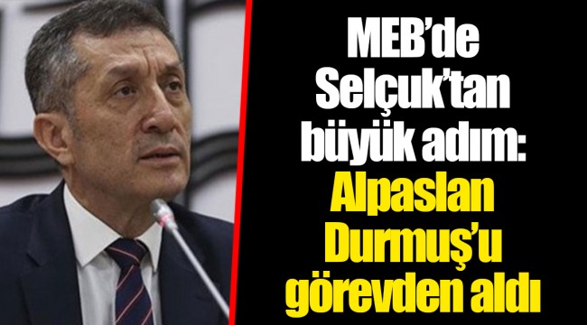 MEB’de Selçuk’tan büyük adım: Alpaslan Durmuş’u görevden aldı