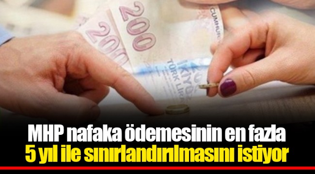 MHP nafaka ödemesinin en fazla 5 yıl ile sınırlandırılmasını istiyor