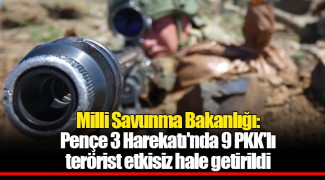 Milli Savunma Bakanlığı: Pençe 3 Harekatı'nda 9 PKK'lı terörist etkisiz hale getirildi