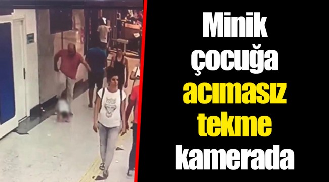 Minik çocuğa acımasız tekme kamerada