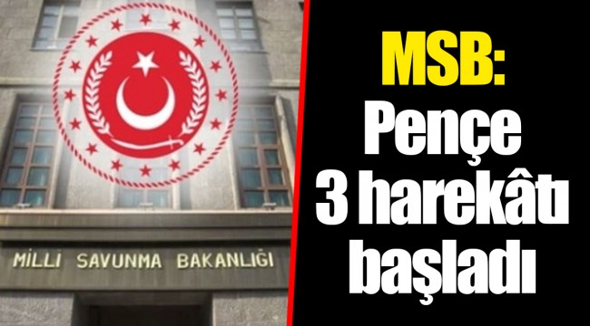 MSB: Pençe 3 harekâtı başladı
