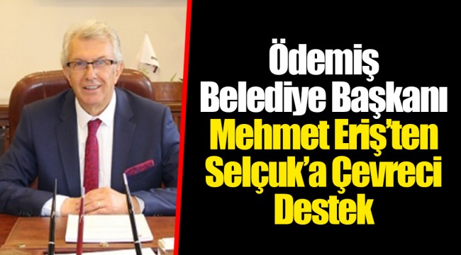 Ödemiş Belediye Başkanı Mehmet Eriş’ten Selçuk’a Çevreci Destek