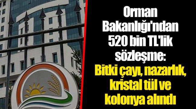 Orman Bakanlığı'ndan 520 bin TL'lik sözleşme: Bitki çayı, nazarlık, kristal tül ve kolonya alındı