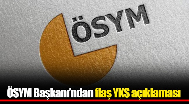 ÖSYM Başkanı’ndan flaş YKS açıklaması