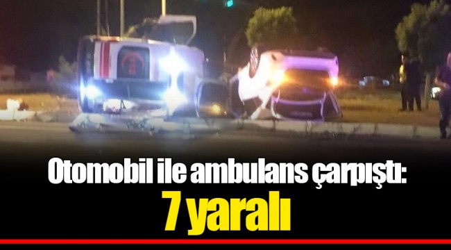 Otomobil ile ambulans çarpıştı: 7 yaralı