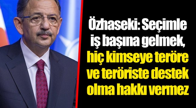 Özhaseki: Seçimle iş başına gelmek, hiç kimseye teröre ve teröriste destek olma hakkı vermez