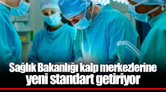 Sağlık Bakanlığı kalp merkezlerine yeni standart getiriyor