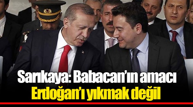 Sarıkaya: Babacan’ın amacı Erdoğan’ı yıkmak değil