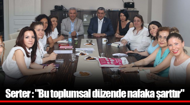 Serter : "Bu toplumsal düzende nafaka şarttır"