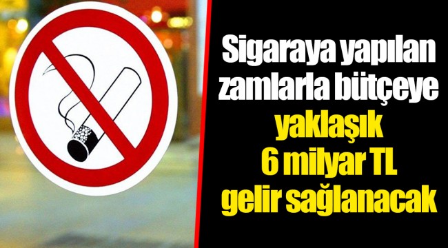 Sigaraya yapılan zamlarla bütçeye yaklaşık 6 milyar TL gelir sağlanacak