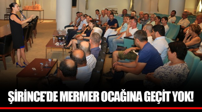 ŞİRİNCE’DE MERMER OCAĞINA GEÇİT YOK!