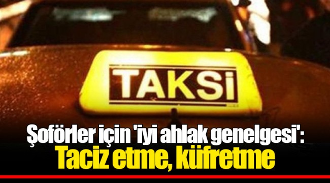 Şoförler için 'iyi ahlak genelgesi': Taciz etme, küfretme
