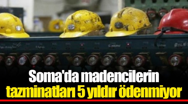 Soma'da madencilerin tazminatları 5 yıldır ödenmiyor