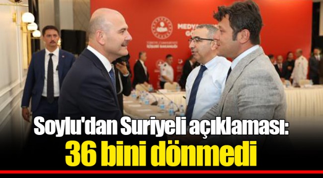 Soylu'dan Suriyeli açıklaması: 36 bini dönmedi