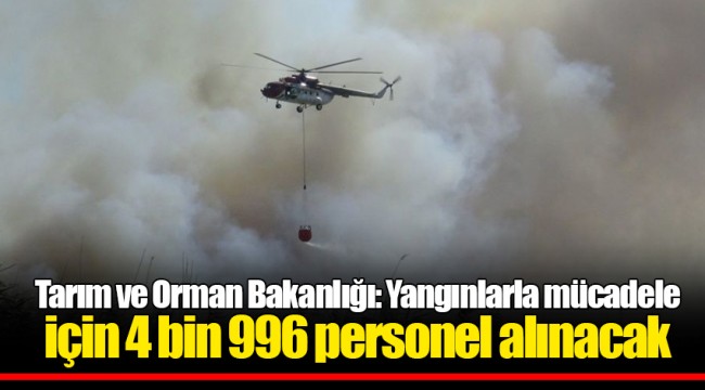 Tarım ve Orman Bakanlığı: Yangınlarla mücadele için 4 bin 996 personel alınacak