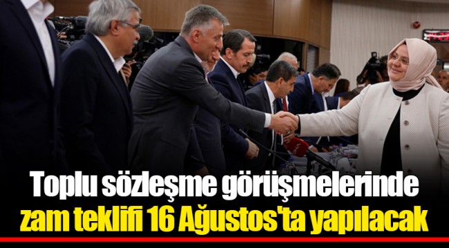 Toplu sözleşme görüşmelerinde zam teklifi 16 Ağustos'ta yapılacak