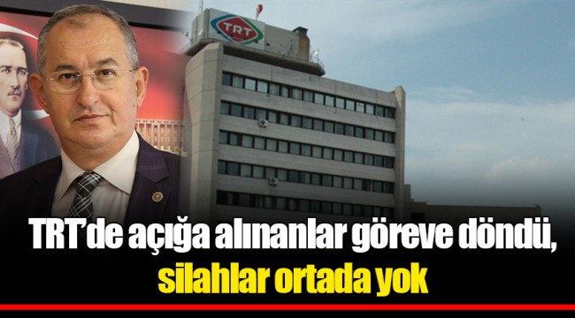 TRT’de açığa alınanlar göreve döndü, silahlar ortada yok