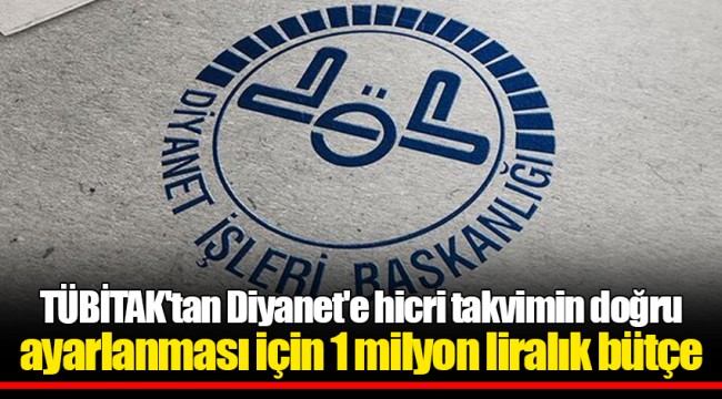 TÜBİTAK'tan Diyanet'e hicri takvimin doğru ayarlanması için 1 milyon liralık bütçe