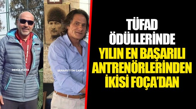 TÜFAD ÖDÜLLERİNDE YILIN EN BAŞARILI ANTRENÖRLERİNDEN İKİSİ FOÇA’DAN