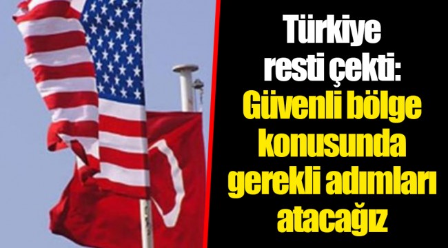 Türkiye resti çekti: Güvenli bölge konusunda gerekli adımları atacağız