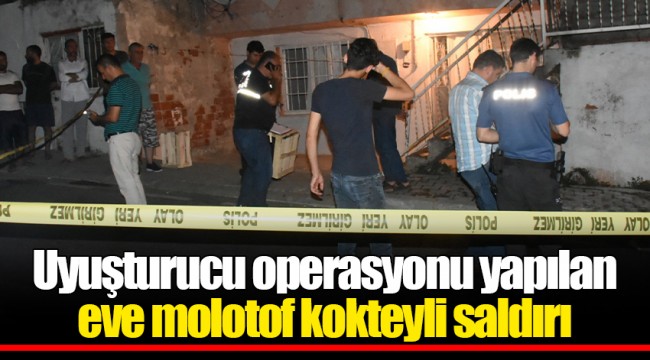 Uyuşturucu operasyonu yapılan eve molotof kokteyli saldırı