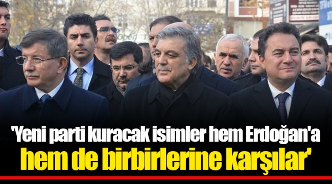 'Yeni parti kuracak isimler hem Erdoğan'a hem de birbirlerine karşılar'