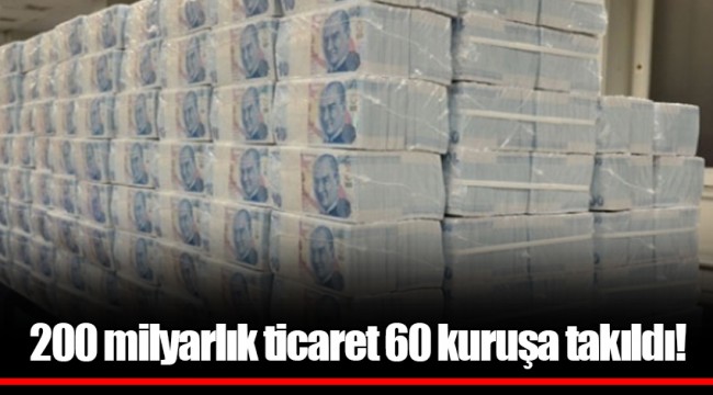 200 milyarlık ticaret 60 kuruşa takıldı!
