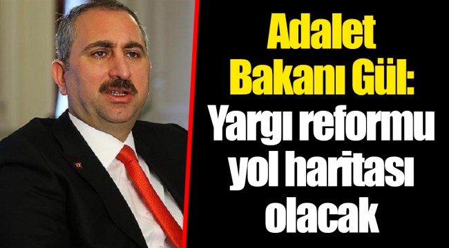 Adalet Bakanı Gül: Yargı reformu yol haritası olacak